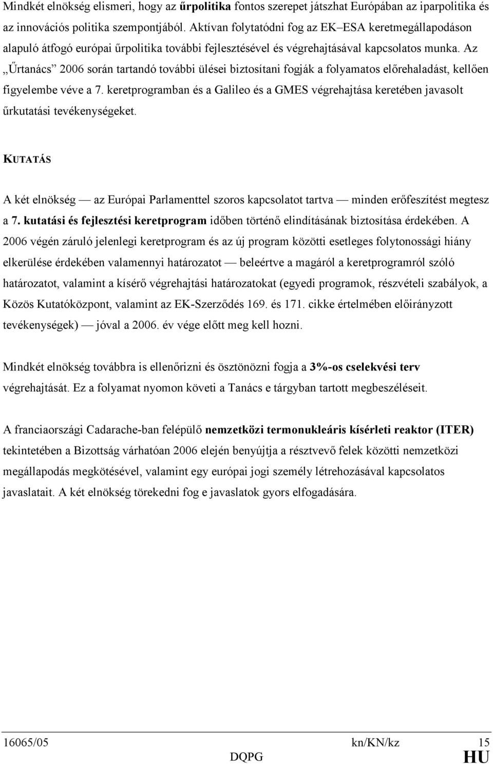 Az Őrtanács 2006 során tartandó további ülései biztosítani fogják a folyamatos elırehaladást, kellıen figyelembe véve a 7.