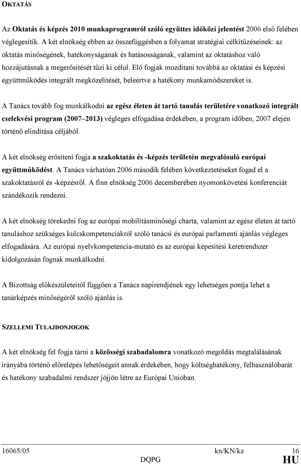 ki célul. Elı fogják mozdítani továbbá az oktatási és képzési együttmőködés integrált megközelítését, beleértve a hatékony munkamódszereket is.