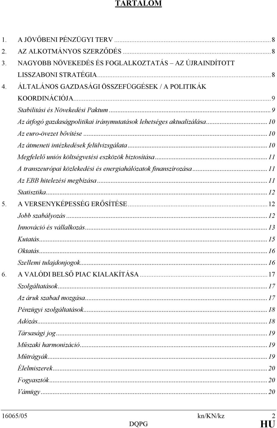 ..10 Az átmeneti intézkedések felülvizsgálata...10 Megfelelı uniós költségvetési eszközök biztosítása...11 A transzeurópai közlekedési és energiahálózatok finanszírozása.