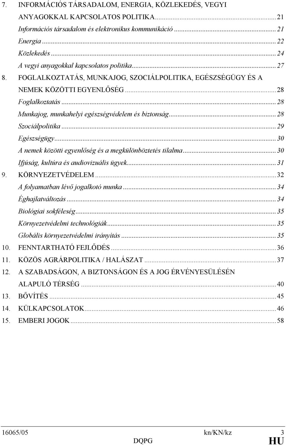 ..28 Munkajog, munkahelyi egészségvédelem és biztonság...28 Szociálpolitika...29 Egészségügy...30 A nemek közötti egyenlıség és a megkülönböztetés tilalma...30 Ifjúság, kultúra és audiovizuális ügyek.