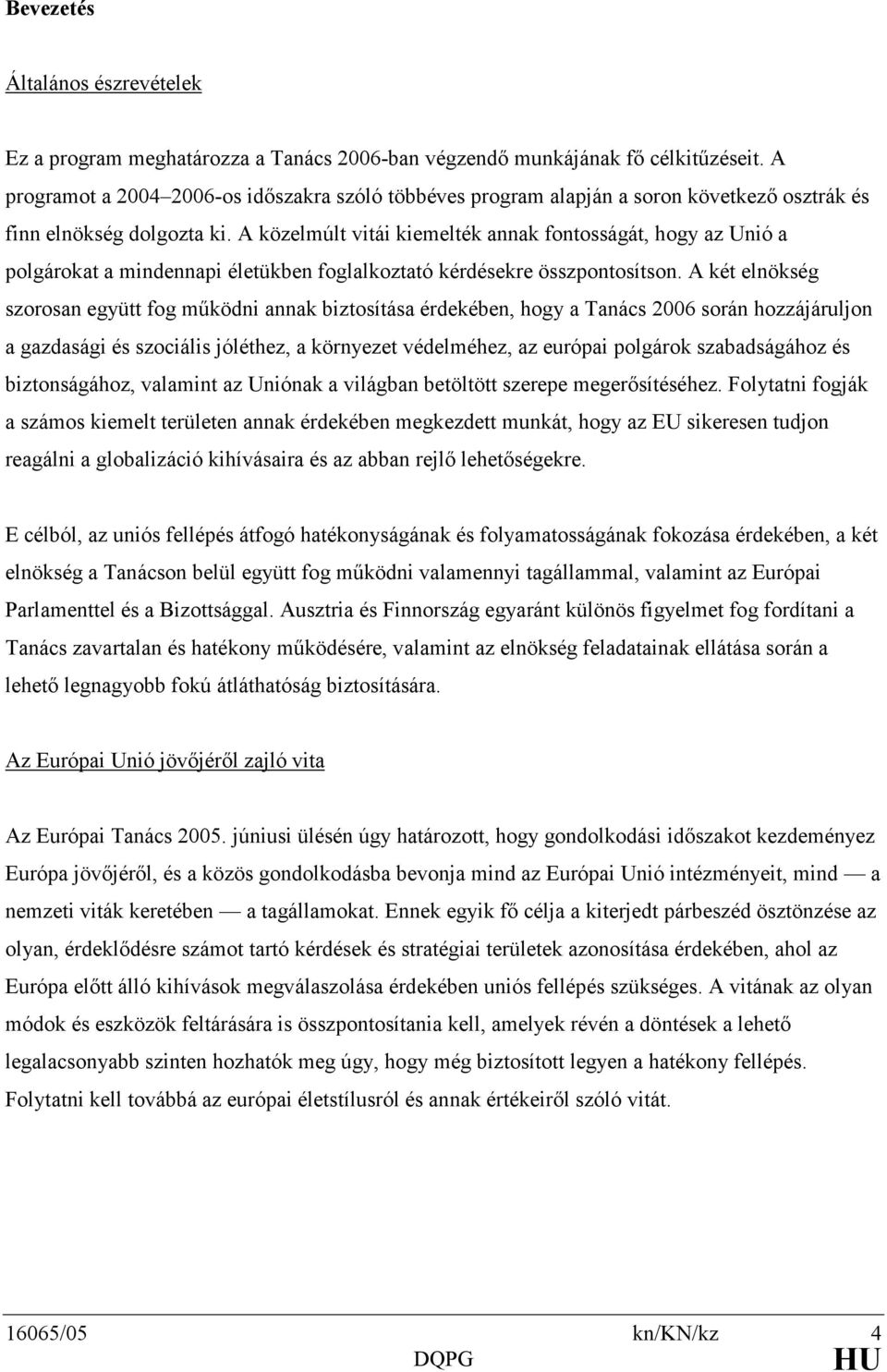 A közelmúlt vitái kiemelték annak fontosságát, hogy az Unió a polgárokat a mindennapi életükben foglalkoztató kérdésekre összpontosítson.