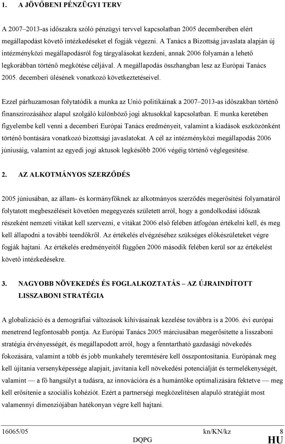 A megállapodás összhangban lesz az Európai Tanács 2005. decemberi ülésének vonatkozó következtetéseivel.