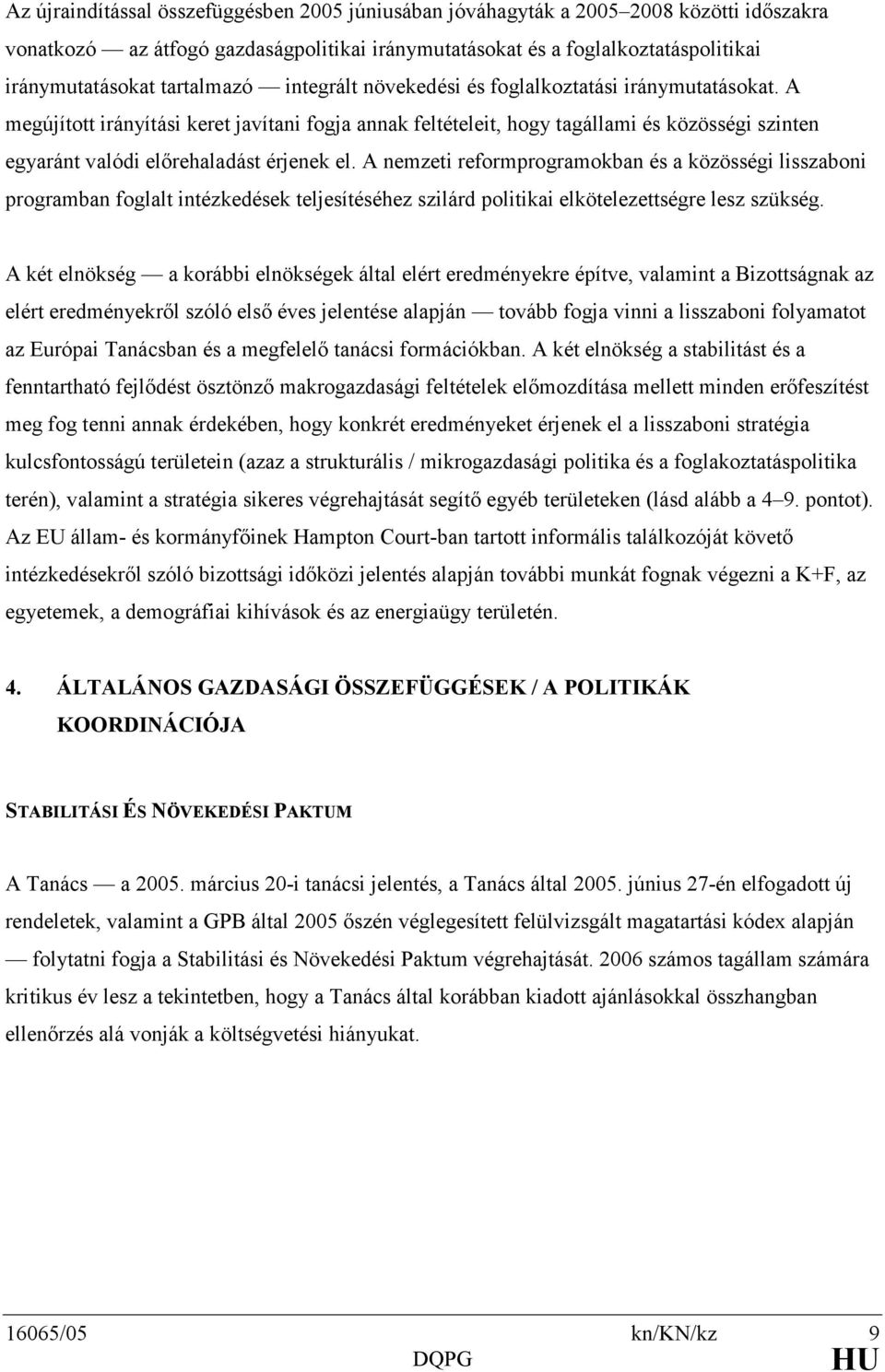 A megújított irányítási keret javítani fogja annak feltételeit, hogy tagállami és közösségi szinten egyaránt valódi elırehaladást érjenek el.