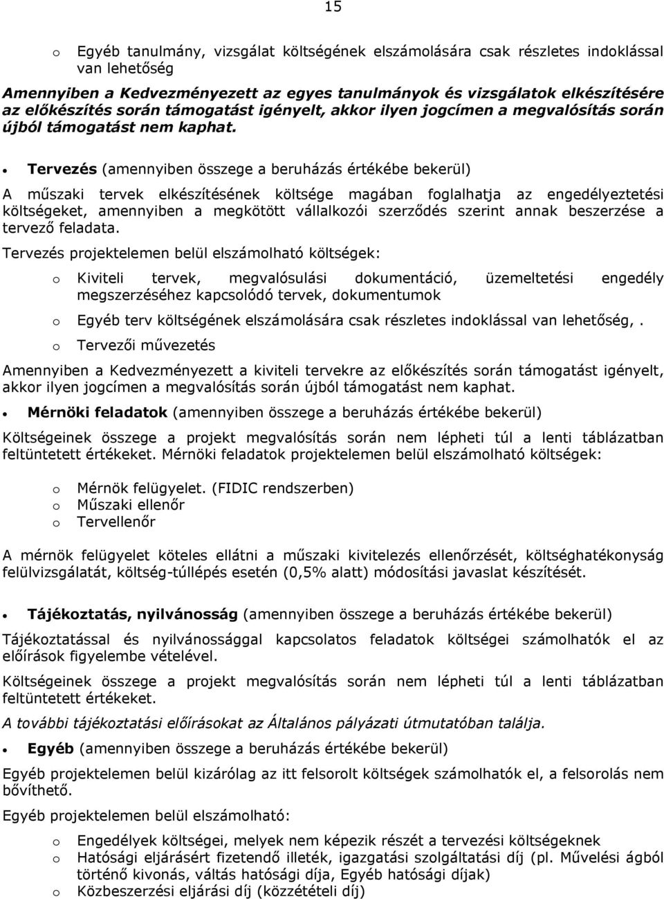 Tervezés (amennyiben összege a beruházás értékébe bekerül) A műszaki tervek elkészítésének költsége magában foglalhatja az engedélyeztetési költségeket, amennyiben a megkötött vállalkozói szerződés