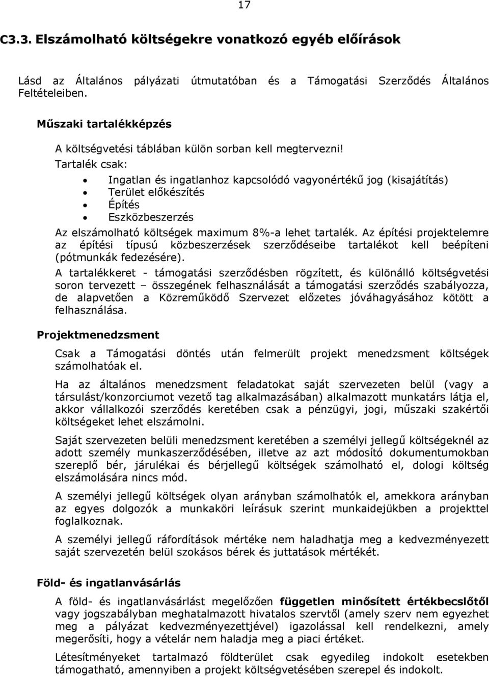 Tartalék csak: Ingatlan és ingatlanhoz kapcsolódó vagyonértékű jog (kisajátítás) Terület előkészítés Építés Eszközbeszerzés Az elszámolható költségek maximum 8%-a lehet tartalék.