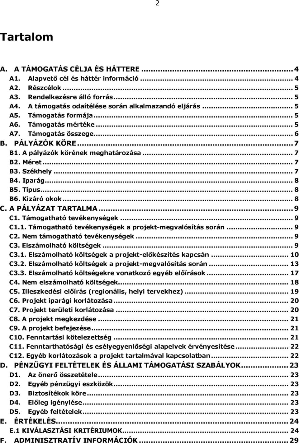 Típus... 8 B6. Kizáró okok... 8 C. A PÁLYÁZAT TARTALMA...9 C1. Támogatható tevékenységek... 9 C1.1. Támogatható tevékenységek a projekt-megvalósítás során... 9 C2. Nem támogatható tevékenységek... 9 C3.