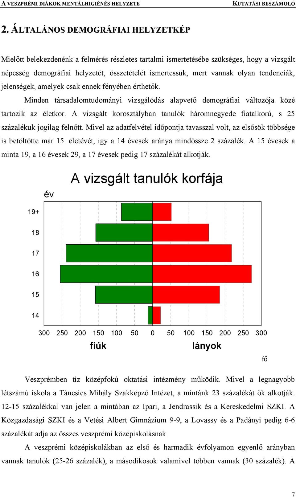 A vizsgált korosztályban tanulók háromnegyede fiatalkorú, s 25 százalékuk jogilag felnőtt. Mivel az adatfelvétel időpontja tavasszal volt, az elsősök többsége is betöltötte már 15.