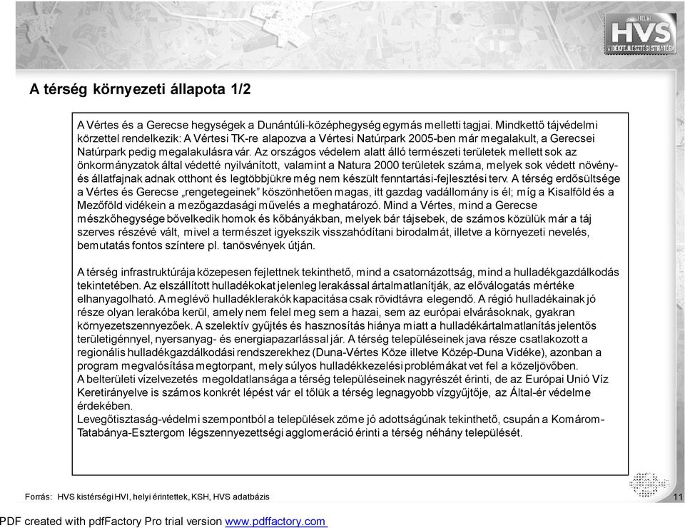 Az országos védelem alatt álló természeti területek mellett sok az önkormányzatok által védetté nyilvánított, valamint a Natura 2000 területek száma, melyek sok védett növényés állatfajnak adnak