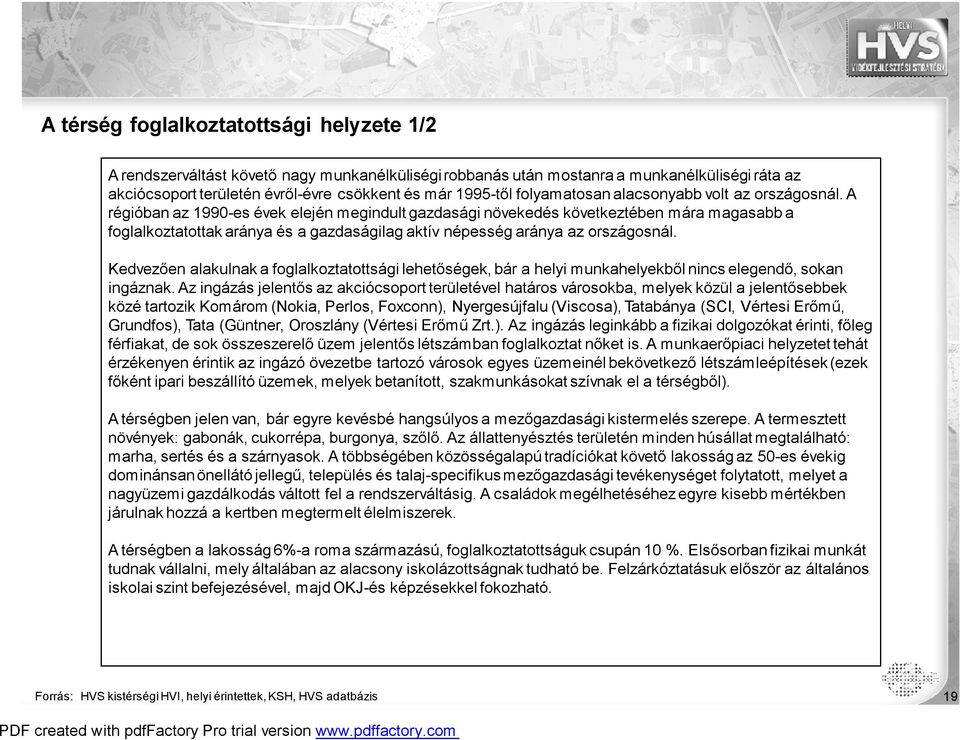 A régióban az 1990-es évek elején megindult gazdasági növekedés következtében mára magasabb a foglalkoztatottak aránya és a gazdaságilag aktív népesség aránya az országosnál.