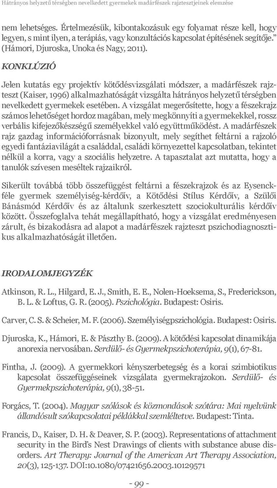 KONKLÚZIÓ Jelen kutatás egy projektív kötődésvizsgálati módszer, a madárfészek rajzteszt (Kaiser, 1996) alkalmazhatóságát vizsgálta hátrányos helyzetű térségben nevelkedett gyermekek esetében.