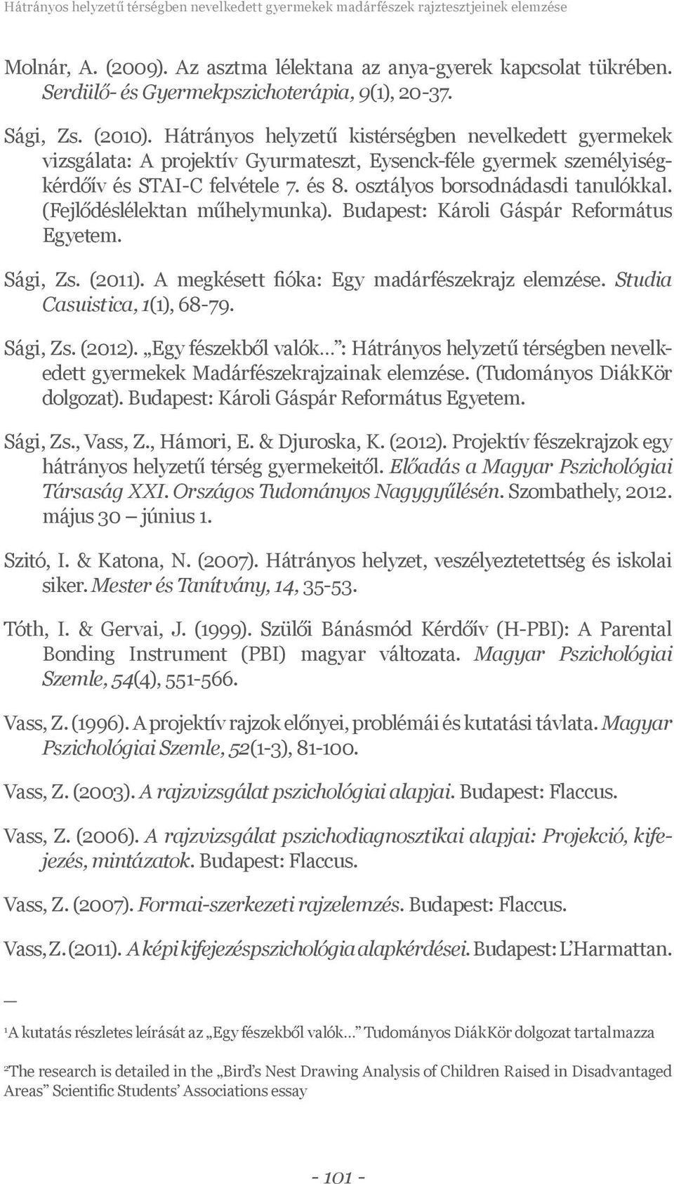 Hátrányos helyzetű kistérségben nevelkedett gyermekek vizsgálata: A projektív Gyurmateszt, Eysenck-féle gyermek személyiségkérdőív és STAI-C felvétele 7. és 8. osztályos borsodnádasdi tanulókkal.