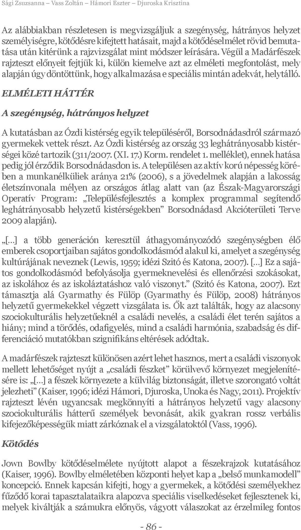 Végül a Madárfészek rajzteszt előnyeit fejtjük ki, külön kiemelve azt az elméleti megfontolást, mely alapján úgy döntöttünk, hogy alkalmazása e speciális mintán adekvát, helytálló.