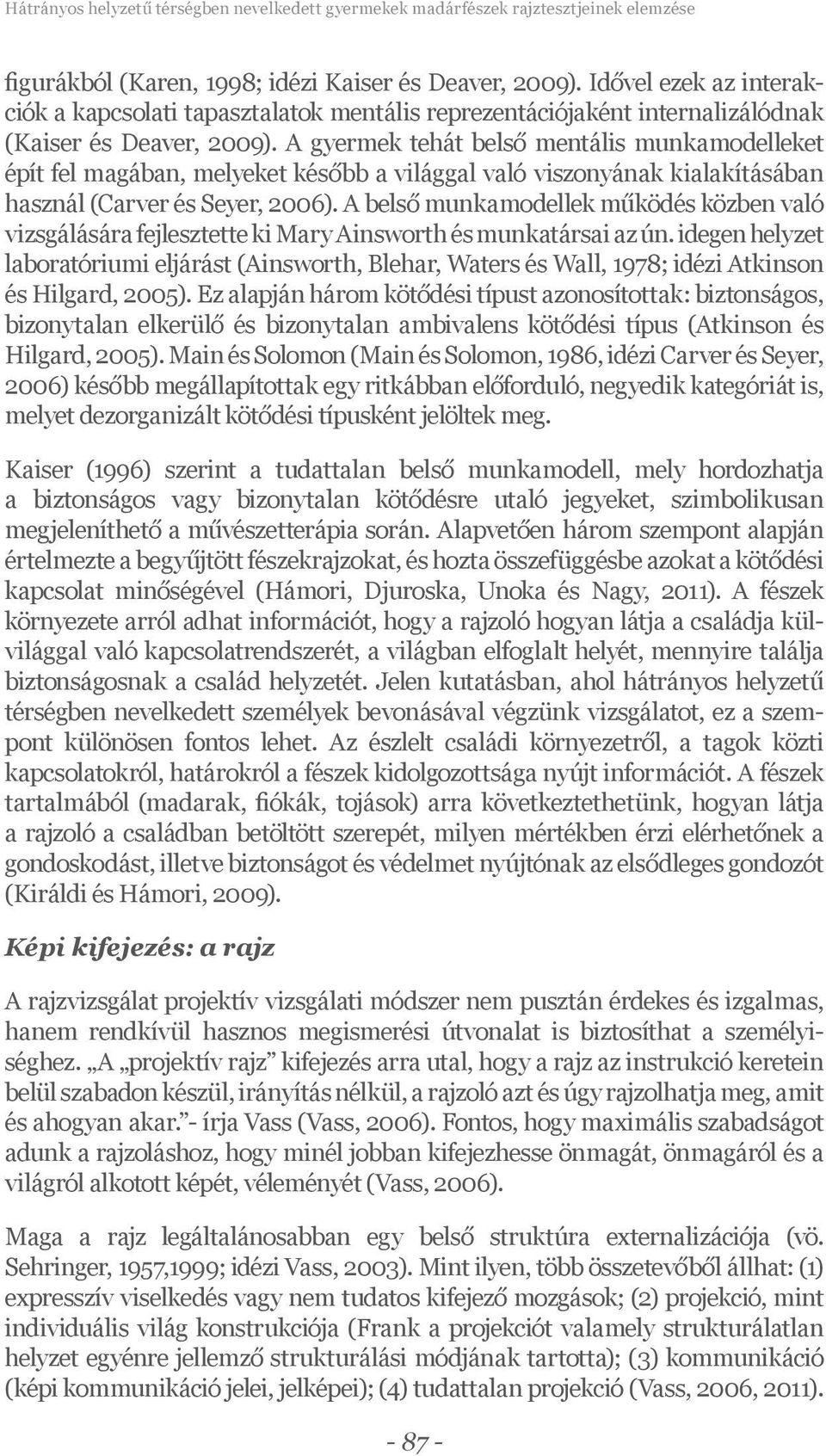 A gyermek tehát belső mentális munkamodelleket épít fel magában, melyeket később a világgal való viszonyának kialakításában használ (Carver és Seyer, 2006).