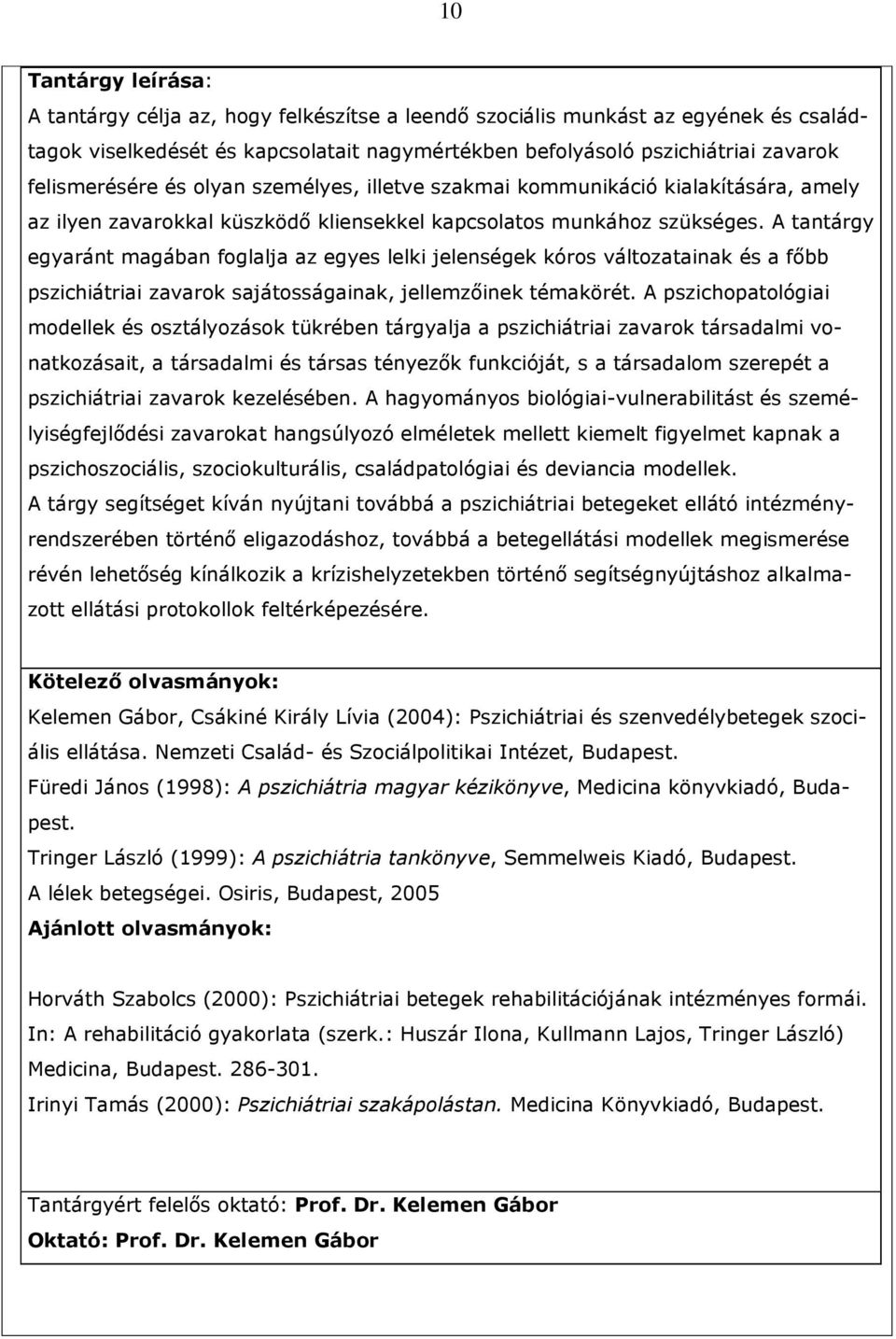 A tantárgy egyaránt magában foglalja az egyes lelki jelenségek kóros változatainak és a fıbb pszichiátriai zavarok sajátosságainak, jellemzıinek témakörét.