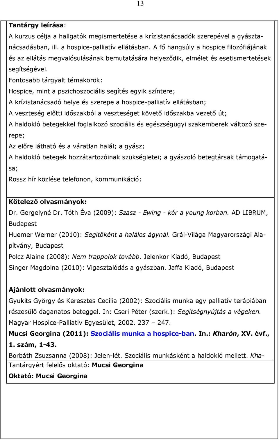 Fontosabb tárgyalt témakörök: Hospice, mint a pszichoszociális segítés egyik színtere; A krízistanácsadó helye és szerepe a hospice-palliatív ellátásban; A veszteség elıtti idıszakból a veszteséget