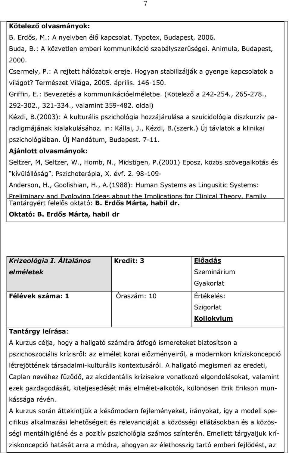 , 265-278., 292-302., 321-334., valamint 359-482. oldal) Kézdi, B.(2003): A kulturális pszichológia hozzájárulása a szuicidológia diszkurzív paradigmájának kialakulásához. in: Kállai, J., Kézdi, B.