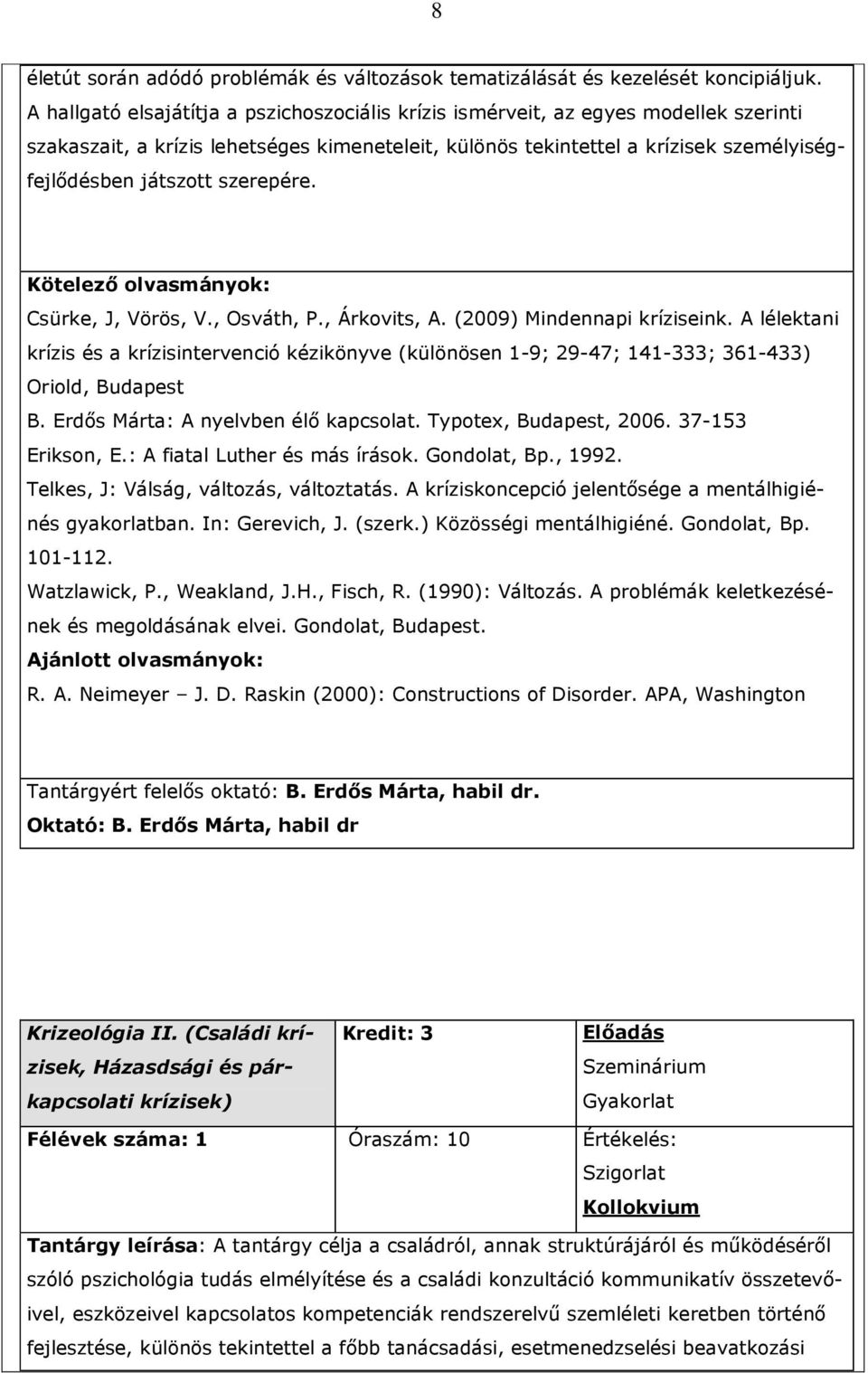 szerepére. Kötelezı olvasmányok: Csürke, J, Vörös, V., Osváth, P., Árkovits, A. (2009) Mindennapi kríziseink.