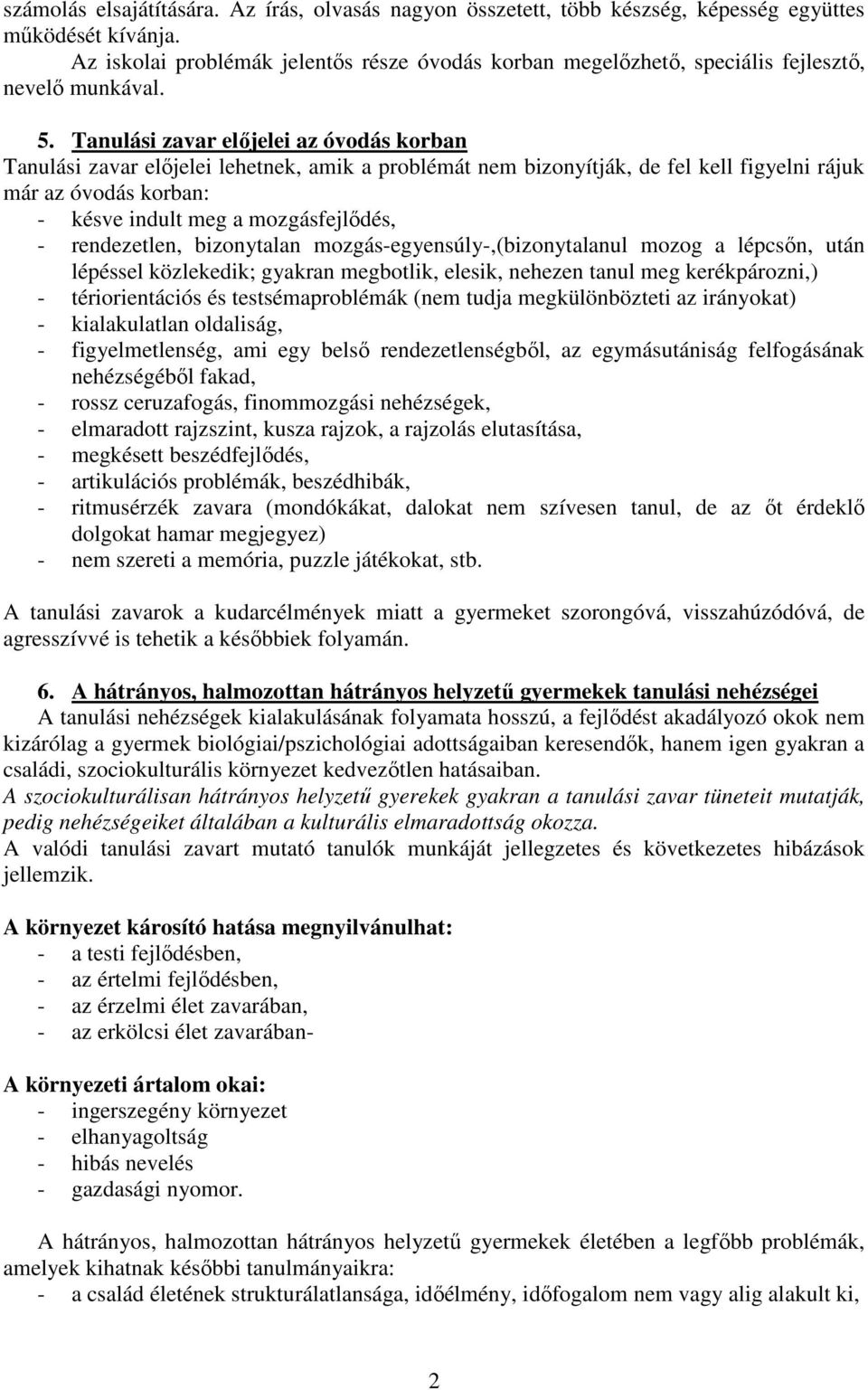 Tanulási zavar elıjelei az óvodás korban Tanulási zavar elıjelei lehetnek, amik a problémát nem bizonyítják, de fel kell figyelni rájuk már az óvodás korban: - késve indult meg a mozgásfejlıdés, -