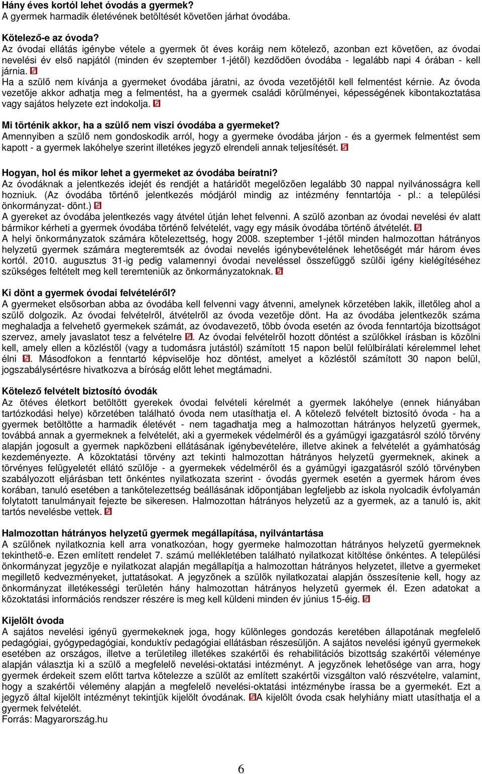 órában - kell járnia. Ha a szülı nem kívánja a gyermeket óvodába járatni, az óvoda vezetıjétıl kell felmentést kérnie.