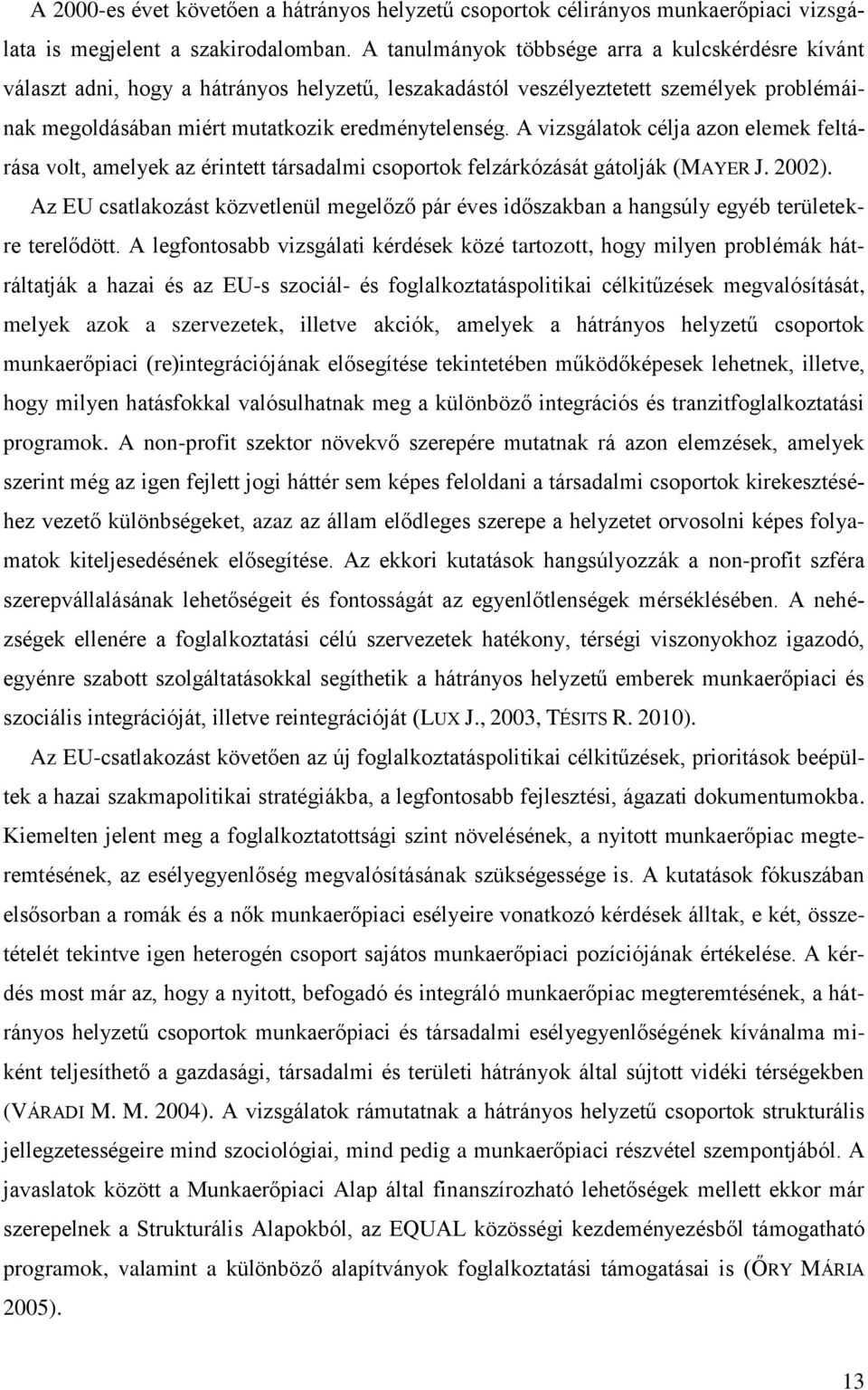 A vizsgálatok célja azon elemek feltárása volt, amelyek az érintett társadalmi csoportok felzárkózását gátolják (MAYER J. 2002).