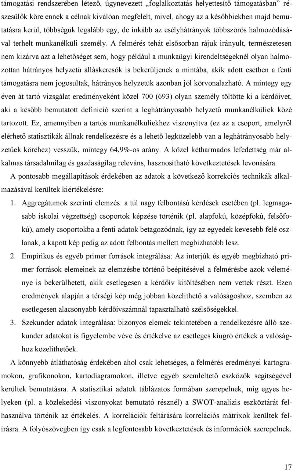 A felmérés tehát elsősorban rájuk irányult, természetesen nem kizárva azt a lehetőséget sem, hogy például a munkaügyi kirendeltségeknél olyan halmozottan hátrányos helyzetű álláskeresők is