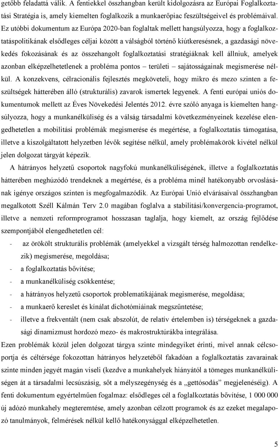 és az összehangolt foglalkoztatási stratégiáknak kell állniuk, amelyek azonban elképzelhetetlenek a probléma pontos területi sajátosságainak megismerése nélkül.