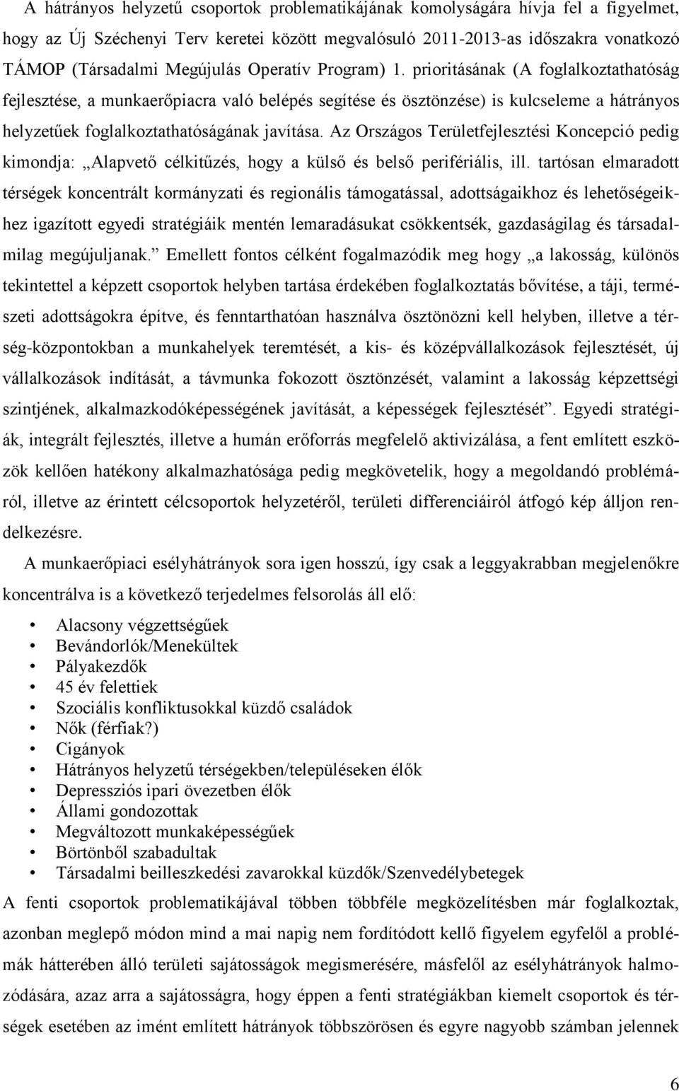 Az Országos Területfejlesztési Koncepció pedig kimondja: Alapvető célkitűzés, hogy a külső és belső perifériális, ill.