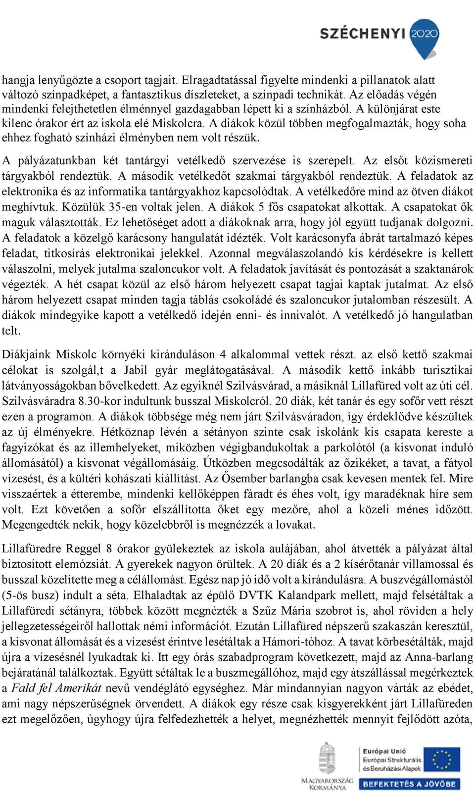 A diákok közül többen megfogalmazták, hogy soha ehhez fogható színházi élményben nem volt részük. A pályázatunkban két tantárgyi vetélkedő szervezése is szerepelt.