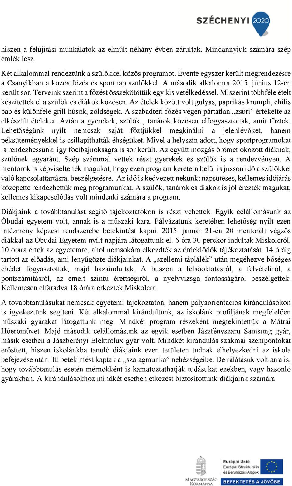 Miszerint többféle ételt készítettek el a szülők és diákok közösen. Az ételek között volt gulyás, paprikás krumpli, chilis bab és különféle grill húsok, zöldségek.