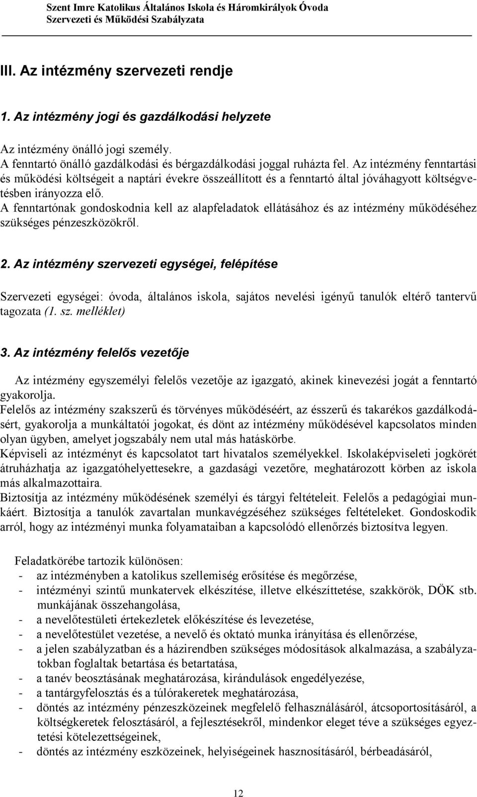 A fenntartónak gondoskodnia kell az alapfeladatok ellátásához és az intézmény működéséhez szükséges pénzeszközökről. 2.