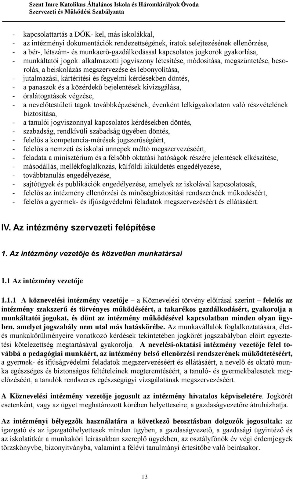 kérdésekben döntés, - a panaszok és a közérdekű bejelentések kivizsgálása, - óralátogatások végzése, - a nevelőtestületi tagok továbbképzésének, évenként lelkigyakorlaton való részvételének