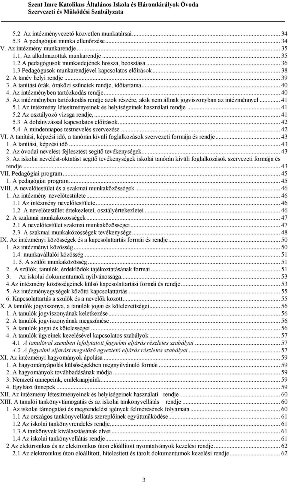 .. 40 5. Az intézményben tartózkodás rendje azok részére, akik nem állnak jogviszonyban az intézménnyel... 41 5.1 Az intézmény létesítményeinek és helyiségeinek használati rendje... 41 5.2 Az osztályozó vizsga rendje,.