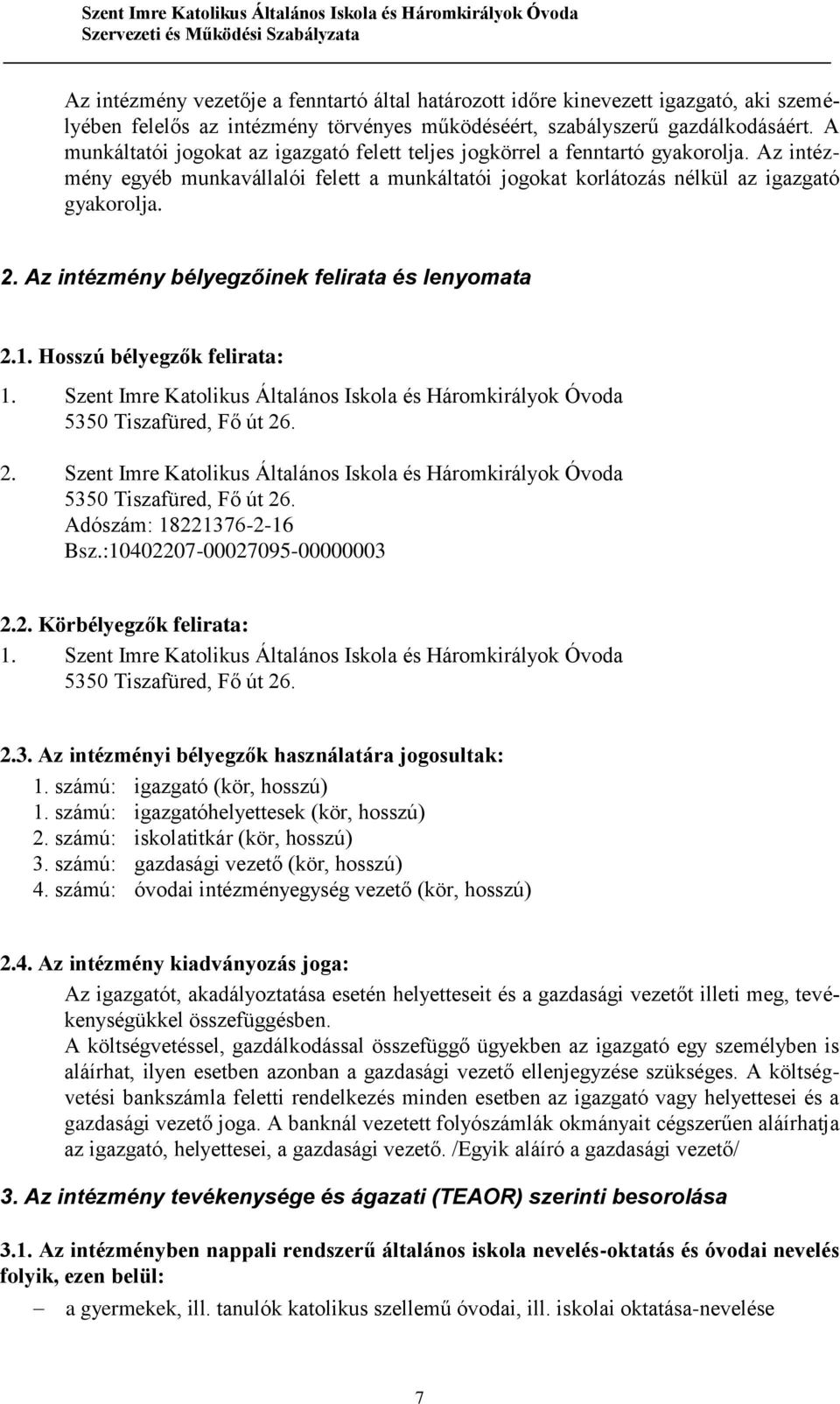 Az intézmény bélyegzőinek felirata és lenyomata 2.1. Hosszú bélyegzők felirata: 1. Szent Imre Katolikus Általános Iskola és Háromkirályok Óvoda 5350 Tiszafüred, Fő út 26. 2. Szent Imre Katolikus Általános Iskola és Háromkirályok Óvoda 5350 Tiszafüred, Fő út 26. Adószám: 18221376-2-16 Bsz.