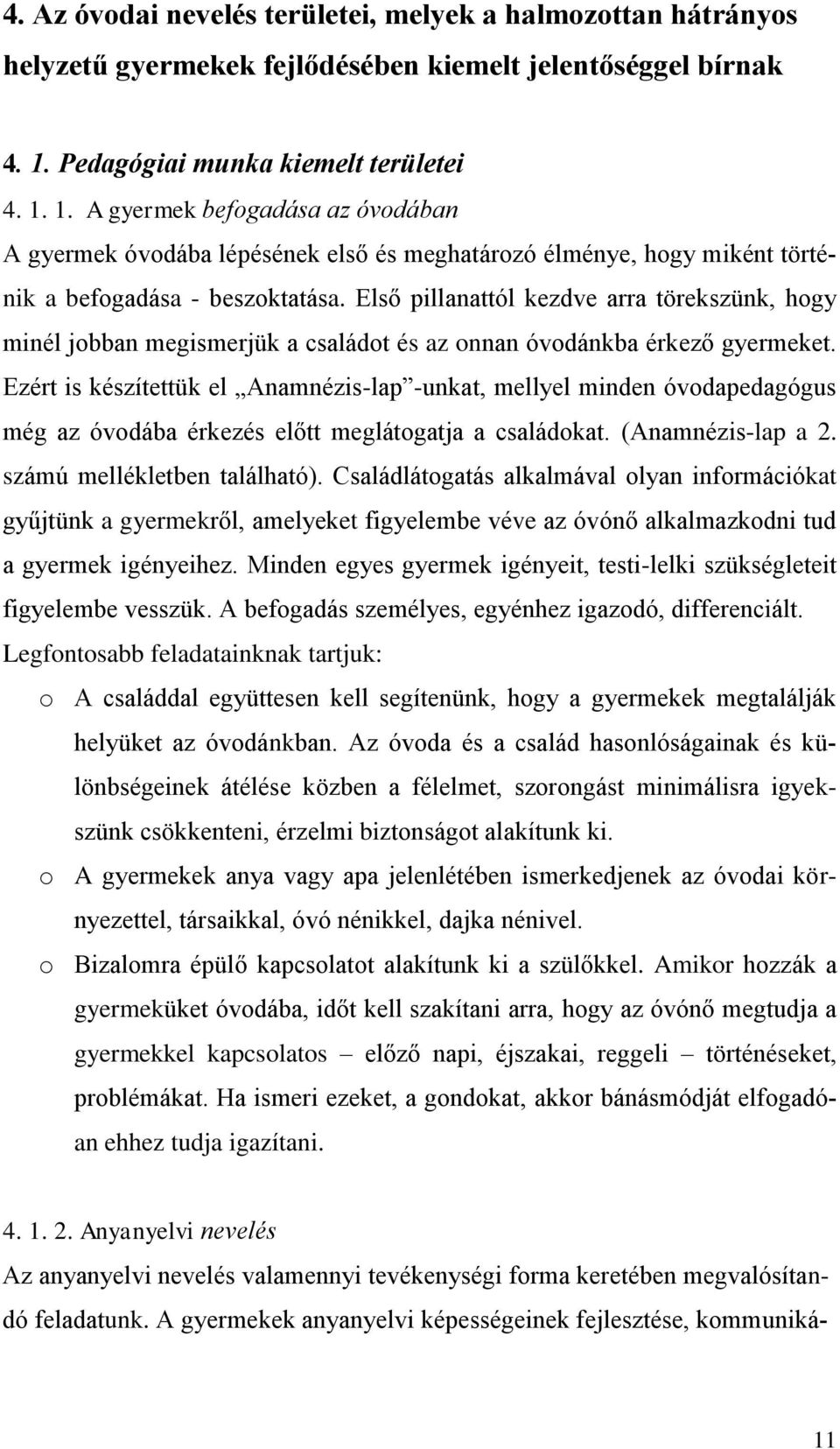 Első pillanattól kezdve arra törekszünk, hogy minél jobban megismerjük a családot az onnan óvodánkba érkező gyermeket.