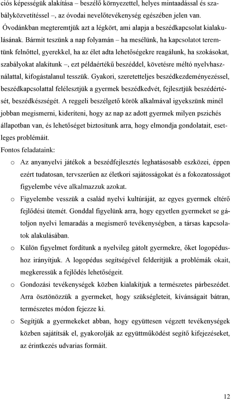 Bármit teszünk a nap folyamán ha mesélünk, ha kapcsolatot teremtünk felnőttel, gyerekkel, ha az élet adta lehetőségekre reagálunk, ha szokásokat, szabályokat alakítunk, ezt példaértékű beszéddel,