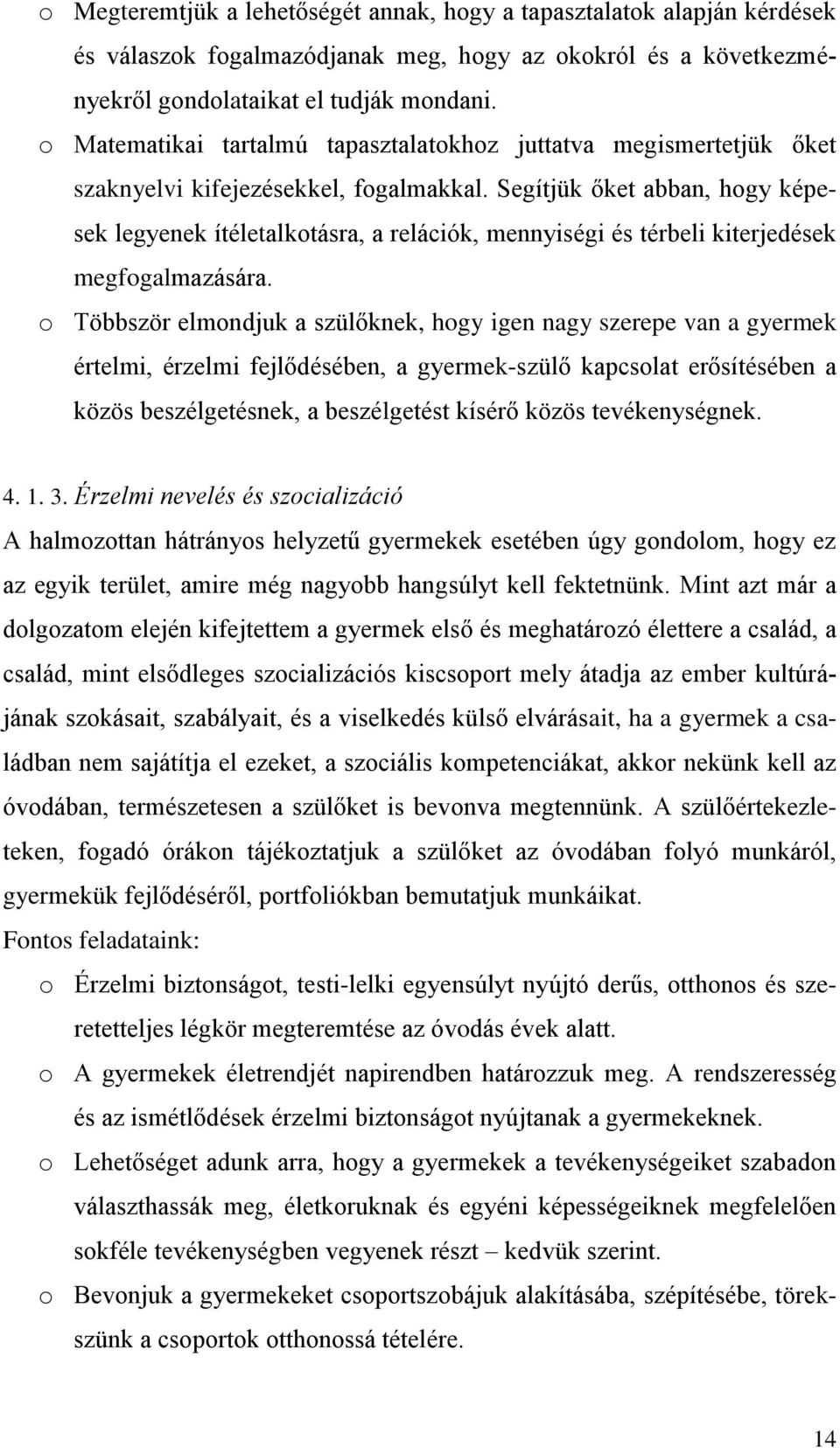 Segítjük őket abban, hogy képesek legyenek ítéletalkotásra, a relációk, mennyiségi térbeli kiterjedek megfogalmazására.