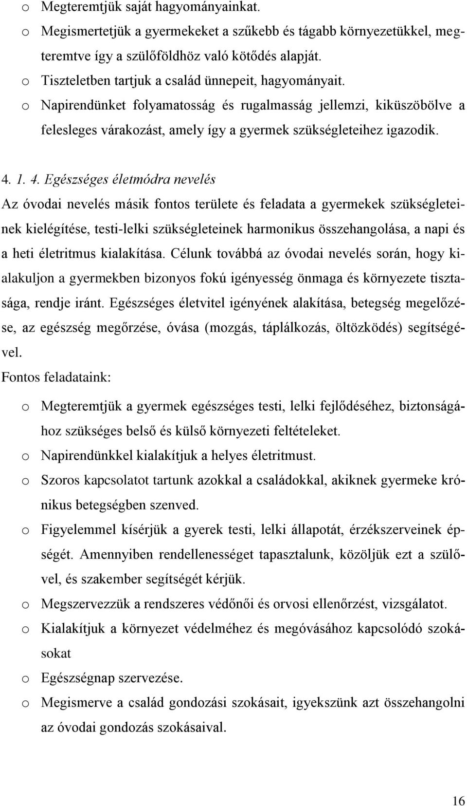 1. 4. Egzséges életmódra nevel Az óvodai nevel másik fontos területe feladata a gyermekek szükségleteinek kielégíte, testi-lelki szükségleteinek harmonikus összehangolása, a napi a heti életritmus