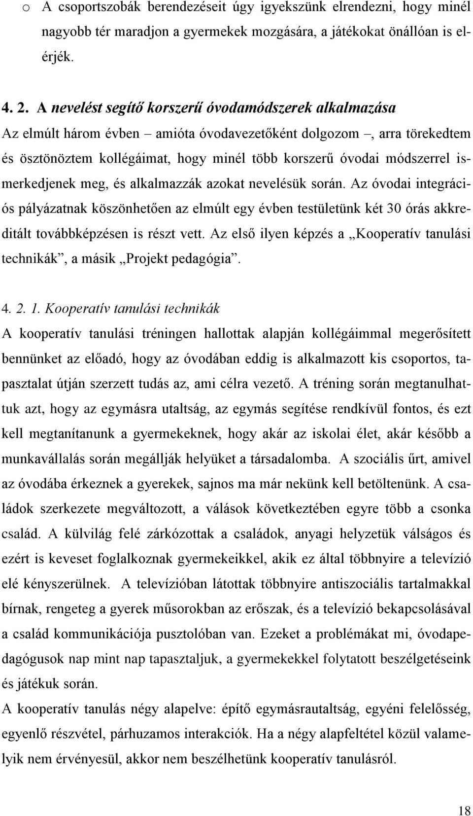 ismerkedjenek meg, alkalmazzák azokat nevelük során. Az óvodai integrációs pályázatnak köszönhetően az elmúlt egy évben testületünk két 30 órás akkreditált továbbképzen is rzt vett.