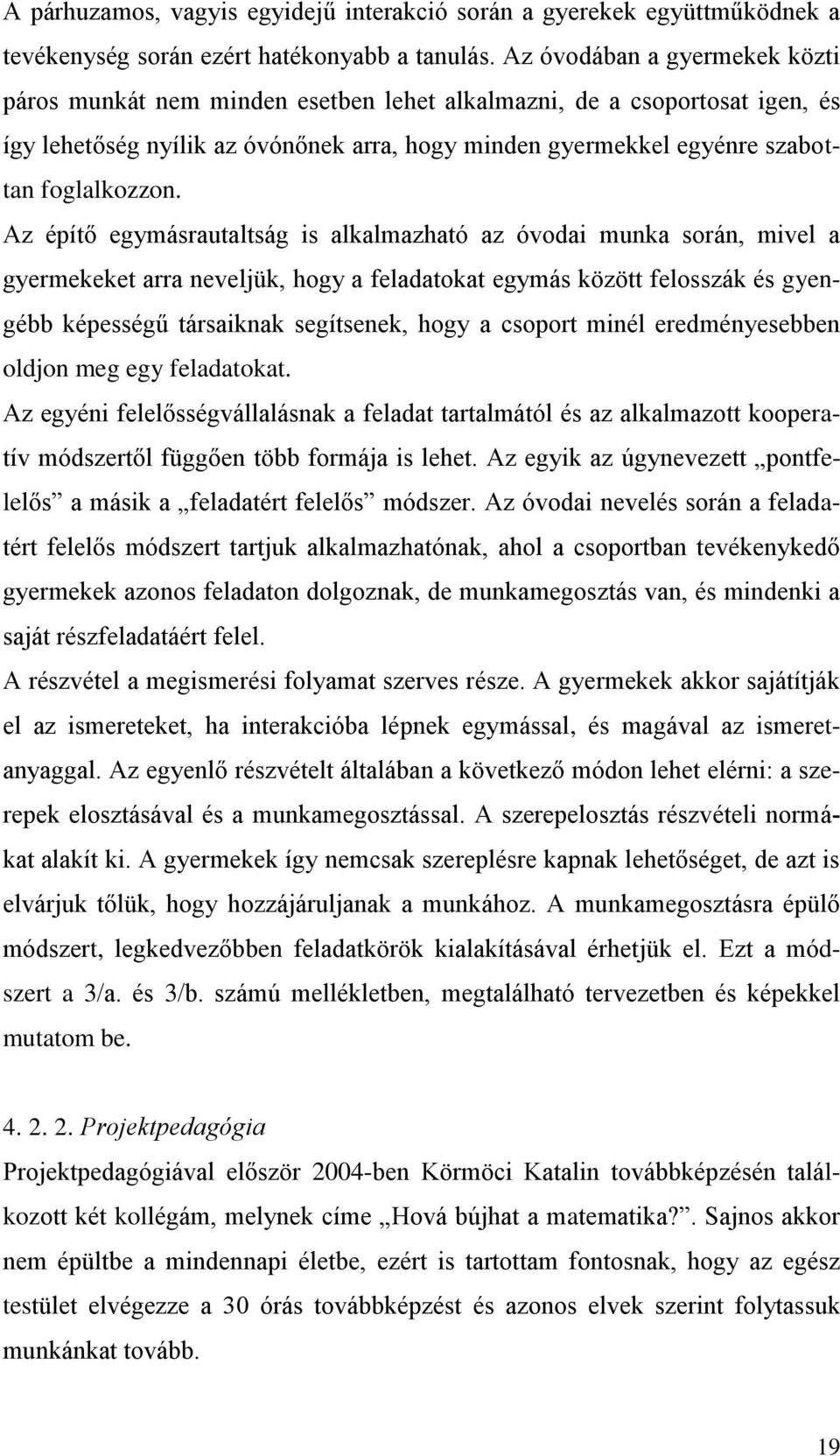 Az építő egymásrautaltság is alkalmazható az óvodai munka során, mivel a gyermekeket arra neveljük, hogy a feladatokat egymás között felosszák gyengébb képességű társaiknak segítsenek, hogy a csoport