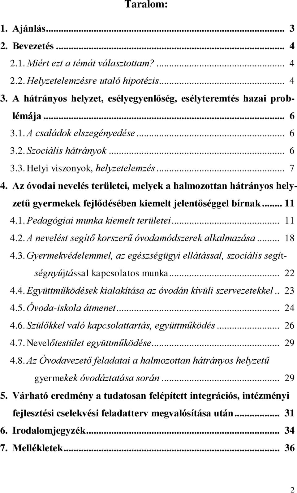 Az óvodai nevel területei, melyek a halmozottan hátrányos helyzetű gyermekek fejlődében kiemelt jelentőséggel bírnak... 11 4.1. Pedagógiai munka kiemelt területei... 11 4.2.