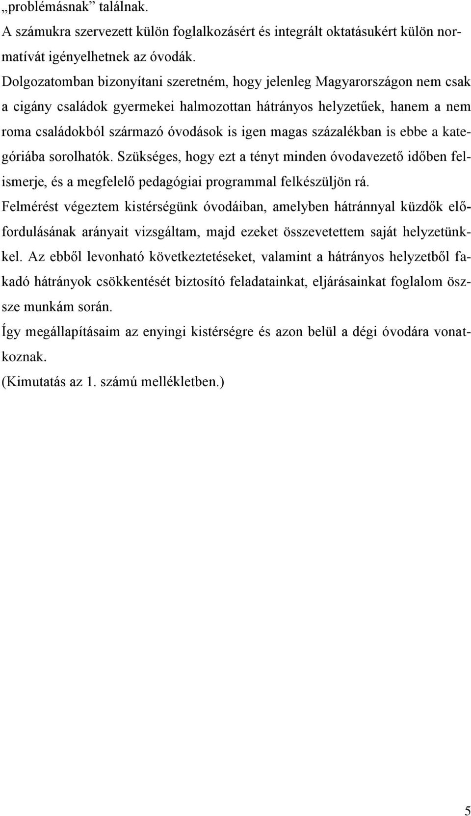 százalékban is ebbe a kategóriába sorolhatók. Szükséges, hogy ezt a tényt minden óvodavezető időben felismerje, a megfelelő pedagógiai mal felkzüljön rá.