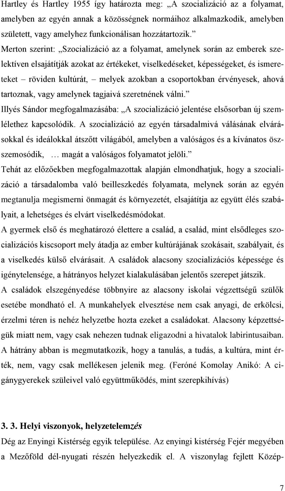 csoportokban érvényesek, ahová tartoznak, vagy amelynek tagjaivá szeretnének válni. Illy Sándor megfogalmazásába: A szocializáció jelente elsősorban új szemlélethez kapcsolódik.