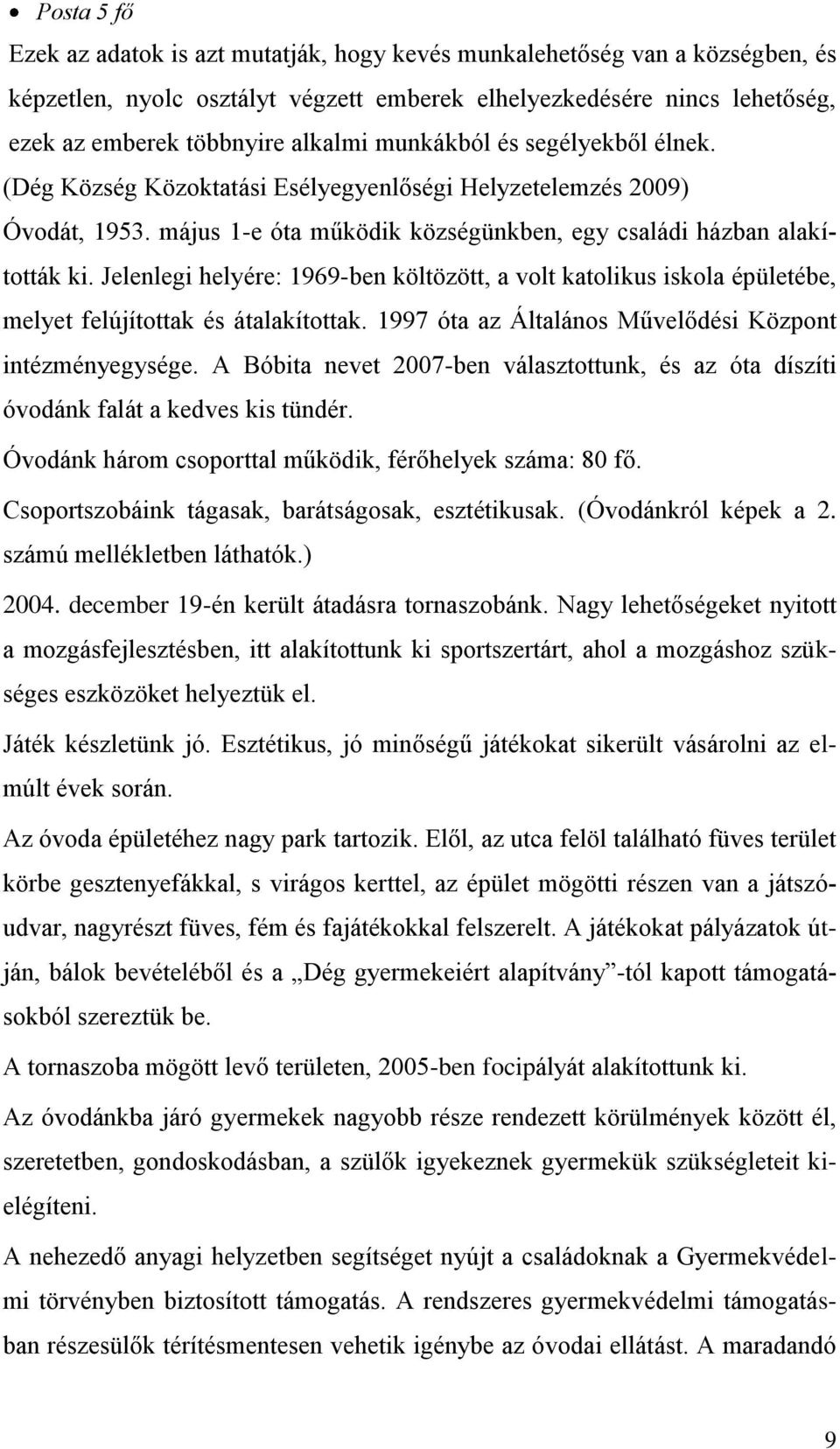 Jelenlegi helyére: 1969-ben költözött, a volt katolikus iskola épületébe, melyet felújítottak átalakítottak. 1997 óta az Általános Művelődi Központ intézményegysége.