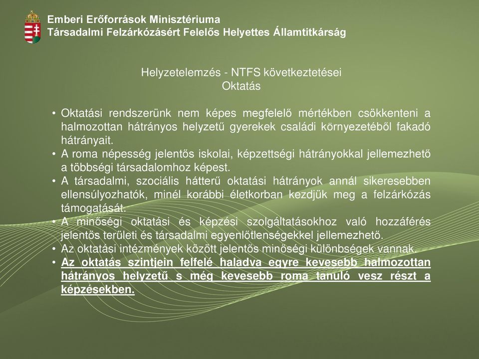 A társadalmi, szociális hátterű oktatási hátrányok annál sikeresebben ellensúlyozhatók, minél korábbi életkorban kezdjük meg a felzárkózás támogatását.