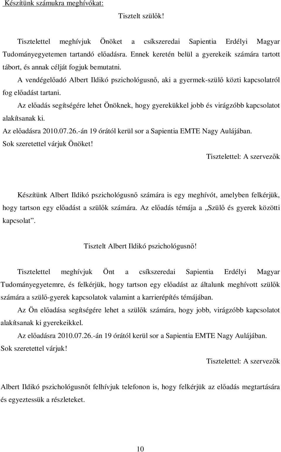 Az eladás segítségére lehet Önöknek, hogy gyerekükkel jobb és virágzóbb kapcsolatot alakítsanak ki. Az eladásra 2010.07.26.-án 19 órától kerül sor a Sapientia EMTE Nagy Aulájában.