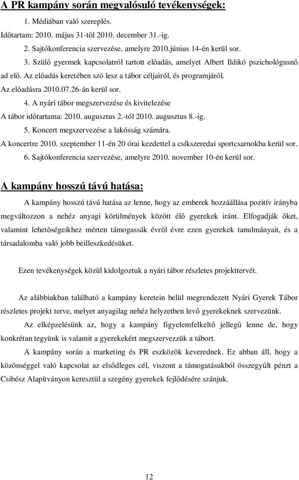 augusztus 8.-ig. 5. Koncert megszervezése a lakósság számára. A koncertre 2010. szeptember 11-én 20 órai kezdettel a csíkszeredai sportcsarnokba kerül sor. 6.