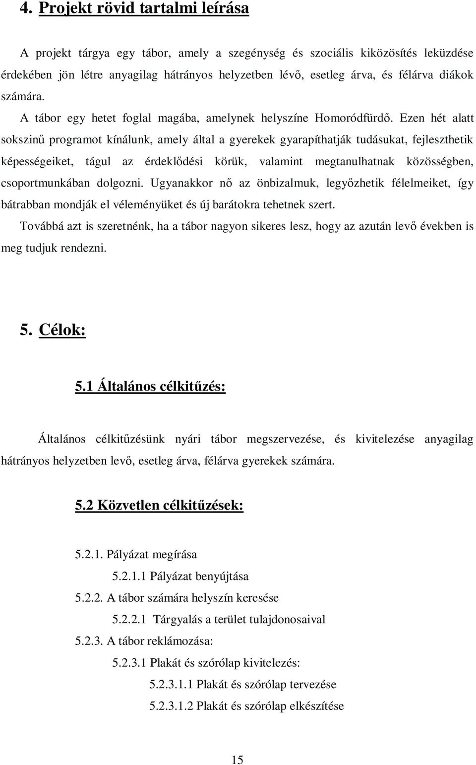 Ezen hét alatt sokszin programot kínálunk, amely által a gyerekek gyarapíthatják tudásukat, fejleszthetik képességeiket, tágul az érdekldési körük, valamint megtanulhatnak közösségben,