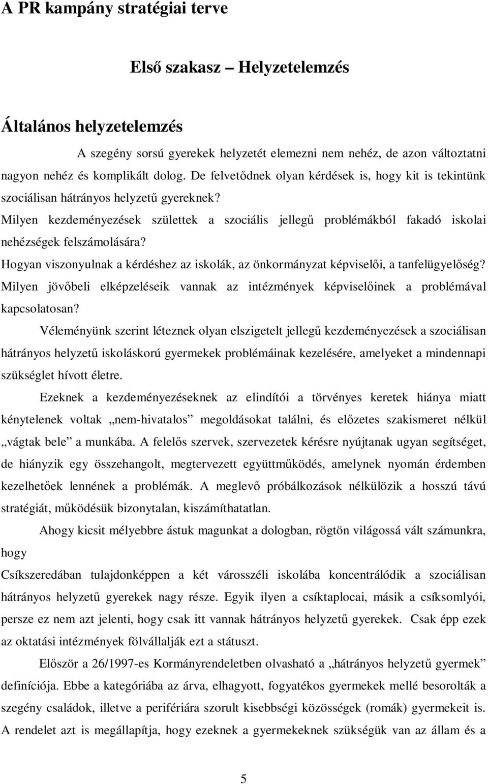 Milyen kezdeményezések születtek a szociális jelleg problémákból fakadó iskolai nehézségek felszámolására? Hogyan viszonyulnak a kérdéshez az iskolák, az önkormányzat képviseli, a tanfelügyelség?