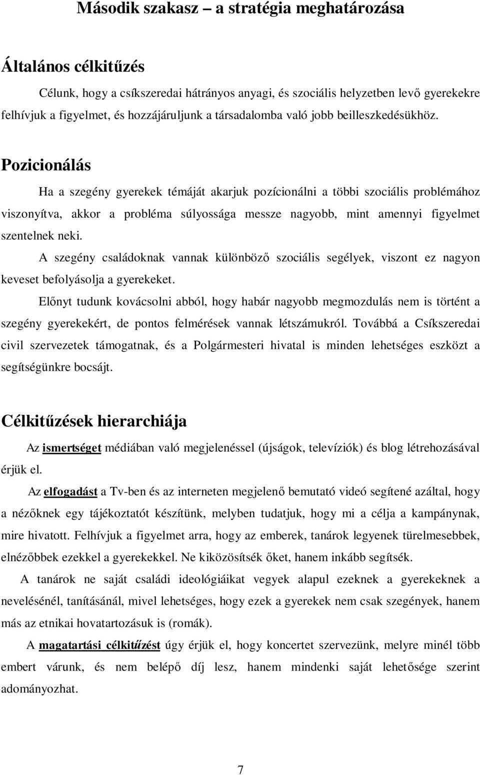 Pozicionálás Ha a szegény gyerekek témáját akarjuk pozícionálni a többi szociális problémához viszonyítva, akkor a probléma súlyossága messze nagyobb, mint amennyi figyelmet szentelnek neki.