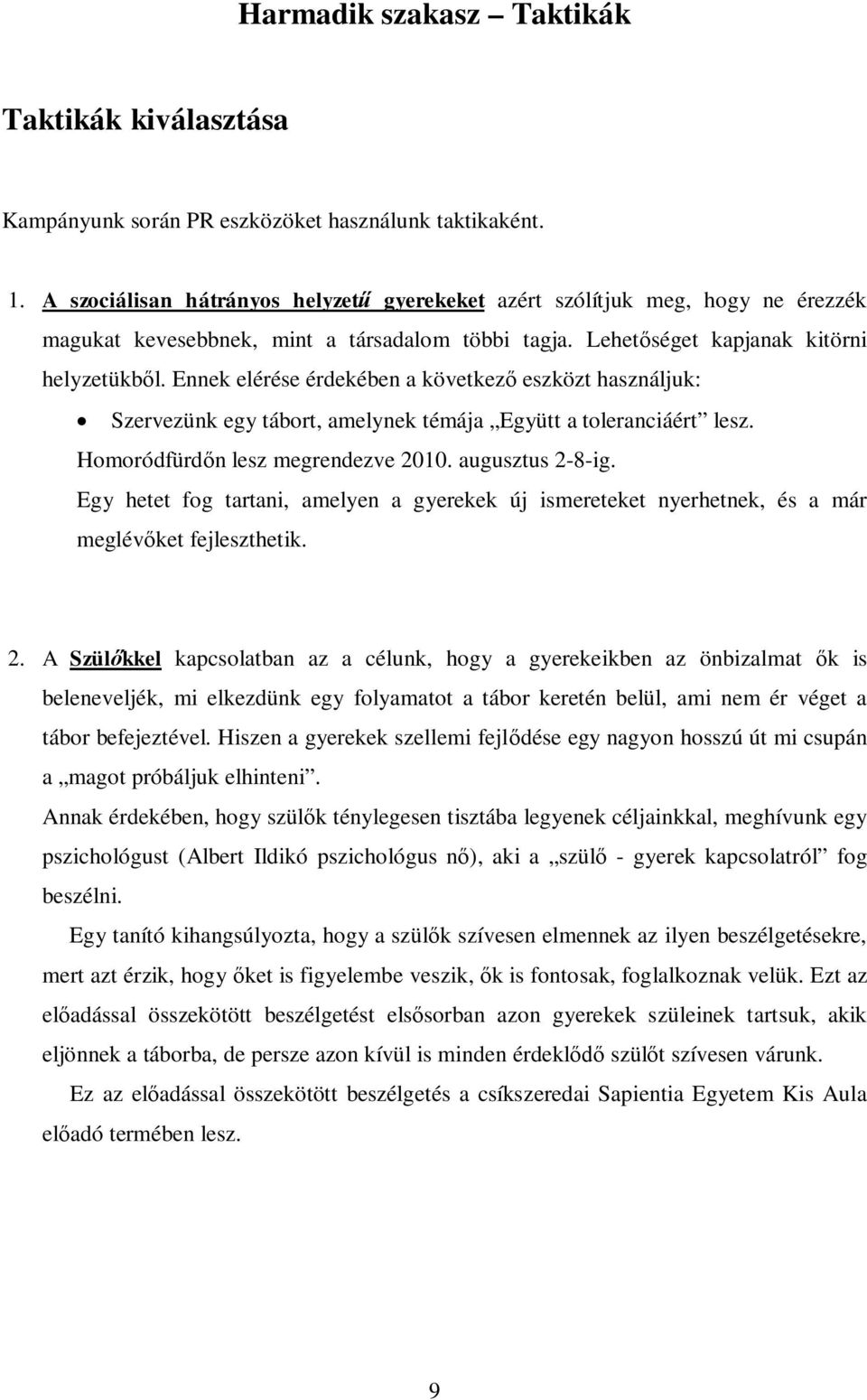 Ennek elérése érdekében a következ eszközt használjuk: Szervezünk egy tábort, amelynek témája Együtt a toleranciáért lesz. Homoródfürdn lesz megrendezve 2010. augusztus 2-8-ig.